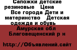 Сапожки детские резиновые › Цена ­ 450 - Все города Дети и материнство » Детская одежда и обувь   . Амурская обл.,Благовещенский р-н